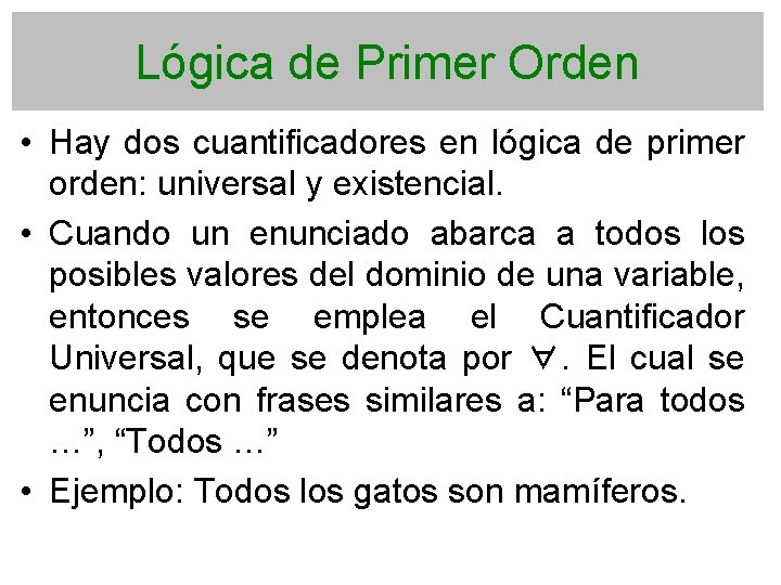 Lógica de Primer Orden • Hay dos cuantificadores en lógica de primer orden: universal