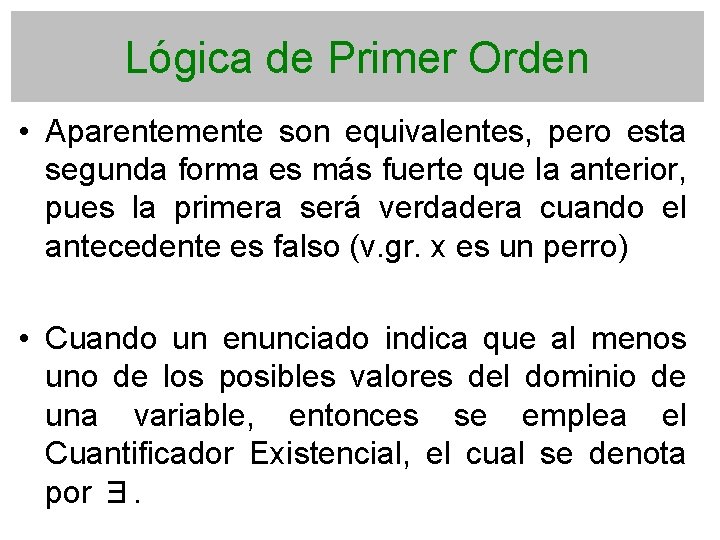 Lógica de Primer Orden • Aparentemente son equivalentes, pero esta segunda forma es más