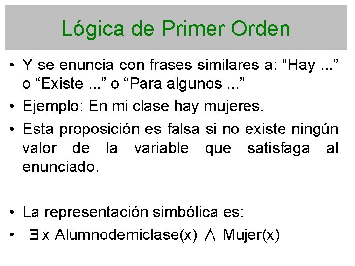 Lógica de Primer Orden • Y se enuncia con frases similares a: “Hay. .