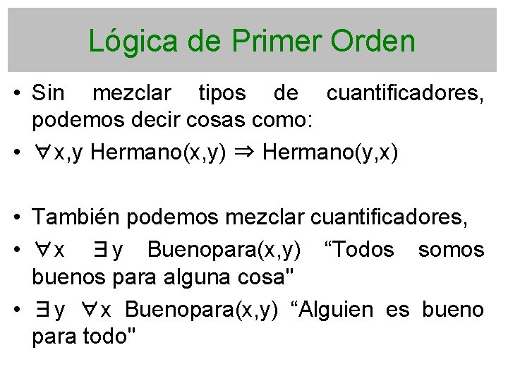 Lógica de Primer Orden • Sin mezclar tipos de cuantificadores, podemos decir cosas como: