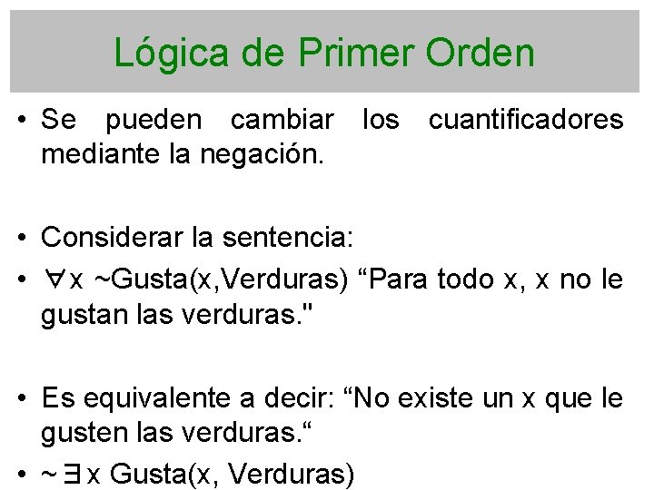 Lógica de Primer Orden • Se pueden cambiar los cuantificadores mediante la negación. •