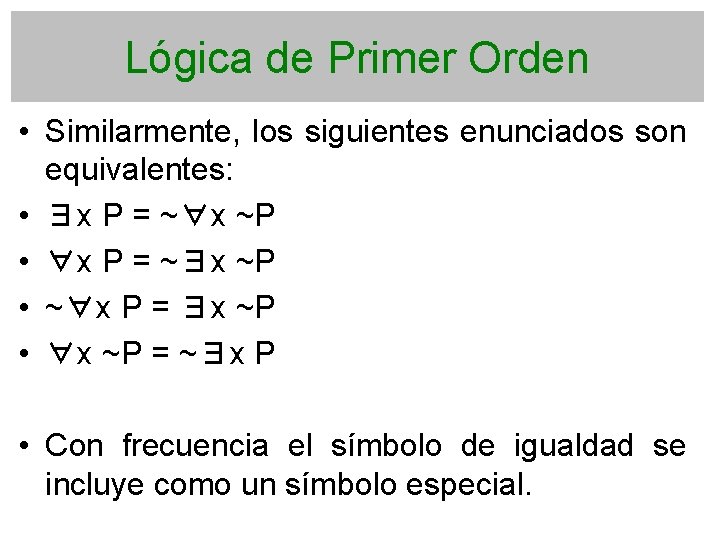 Lógica de Primer Orden • Similarmente, los siguientes enunciados son equivalentes: • ∃x P