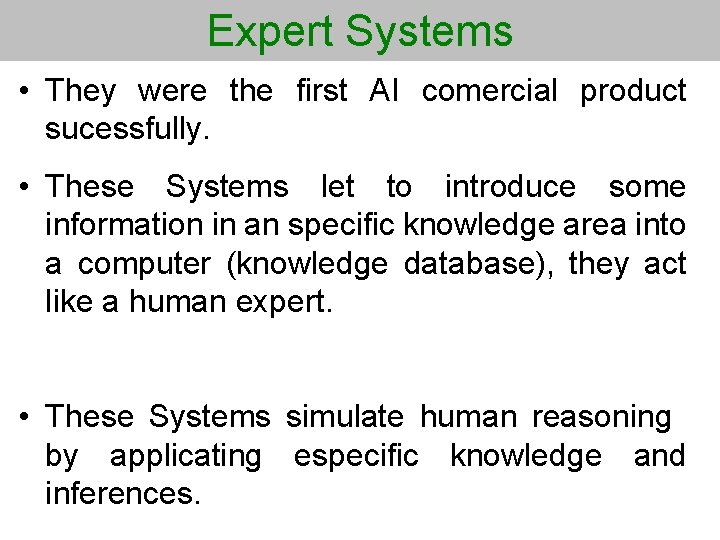 Expert Systems • They were the first AI comercial product sucessfully. • These Systems