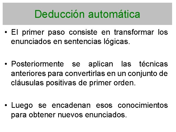 Deducción automática • El primer paso consiste en transformar los enunciados en sentencias lógicas.