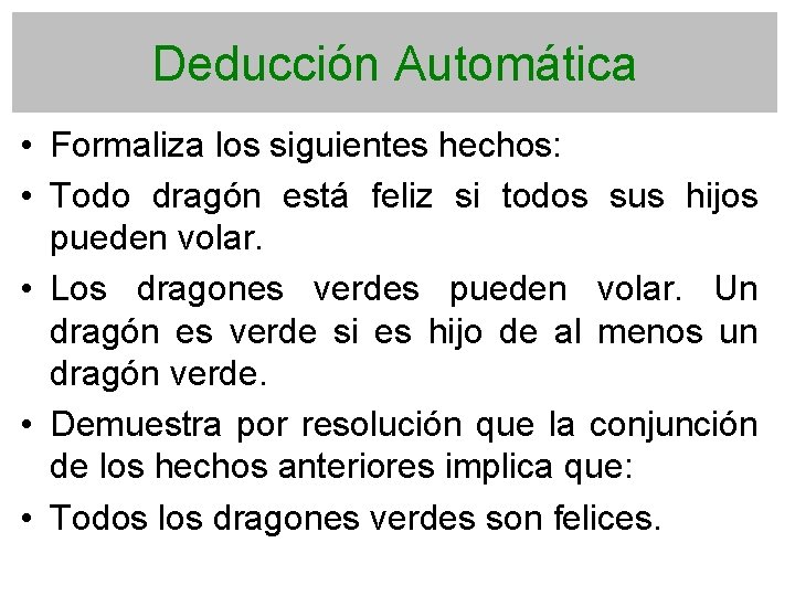 Deducción Automática • Formaliza los siguientes hechos: • Todo dragón está feliz si todos