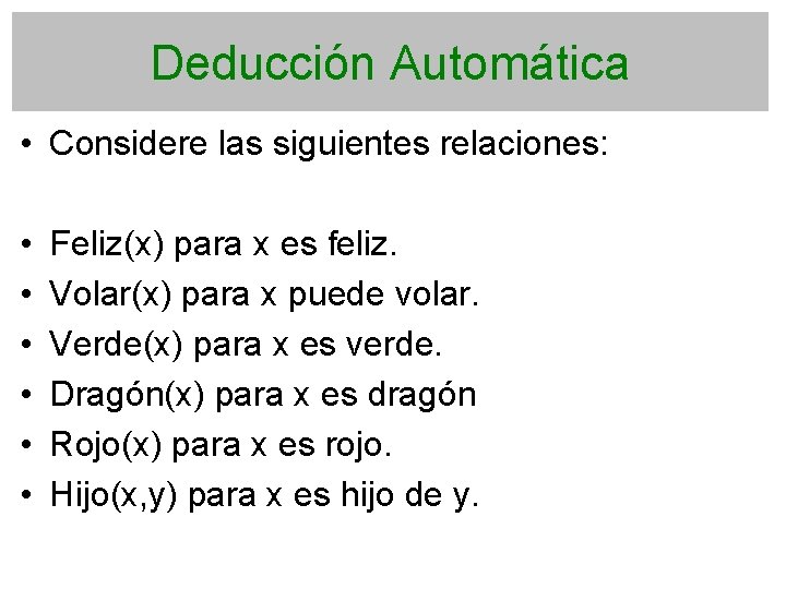 Deducción Automática • Considere las siguientes relaciones: • • • Feliz(x) para x es