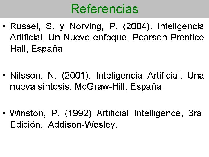 Referencias • Russel, S. y Norving, P. (2004). Inteligencia Artificial. Un Nuevo enfoque. Pearson
