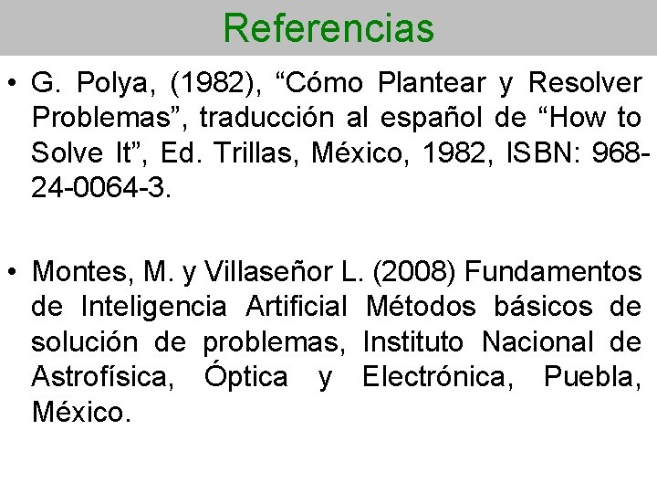 Referencias • G. Polya, (1982), “Cómo Plantear y Resolver Problemas”, traducción al español de
