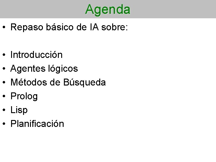 Agenda • Repaso básico de IA sobre: • • • Introducción Agentes lógicos Métodos