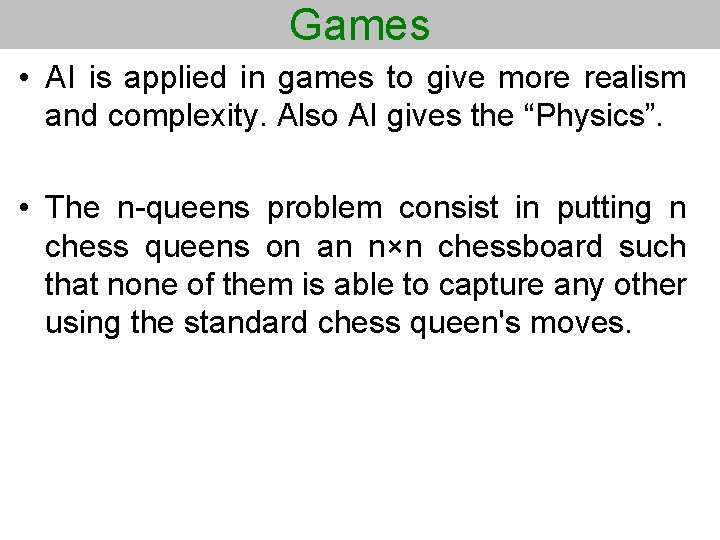 Games • AI is applied in games to give more realism and complexity. Also