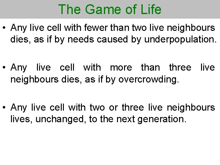 The Game of Life • Any live cell with fewer than two live neighbours