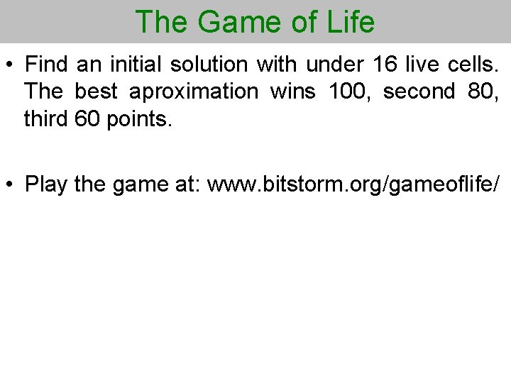The Game of Life • Find an initial solution with under 16 live cells.