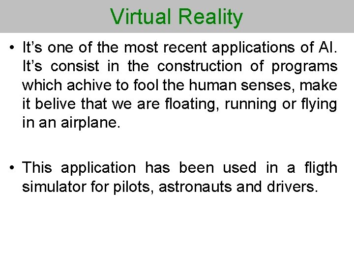 Virtual Reality • It’s one of the most recent applications of AI. It’s consist