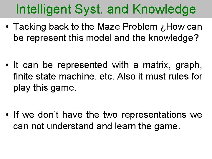 Intelligent Syst. and Knowledge • Tacking back to the Maze Problem ¿How can be