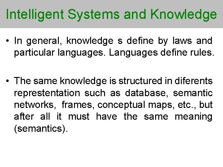 Intelligent Systems and Knowledge • In general, knowledge s define by laws and particular