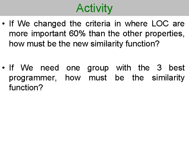 Activity • If We changed the criteria in where LOC are more important 60%