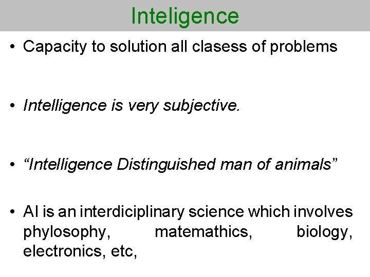 Inteligence • Capacity to solution all clasess of problems • Intelligence is very subjective.