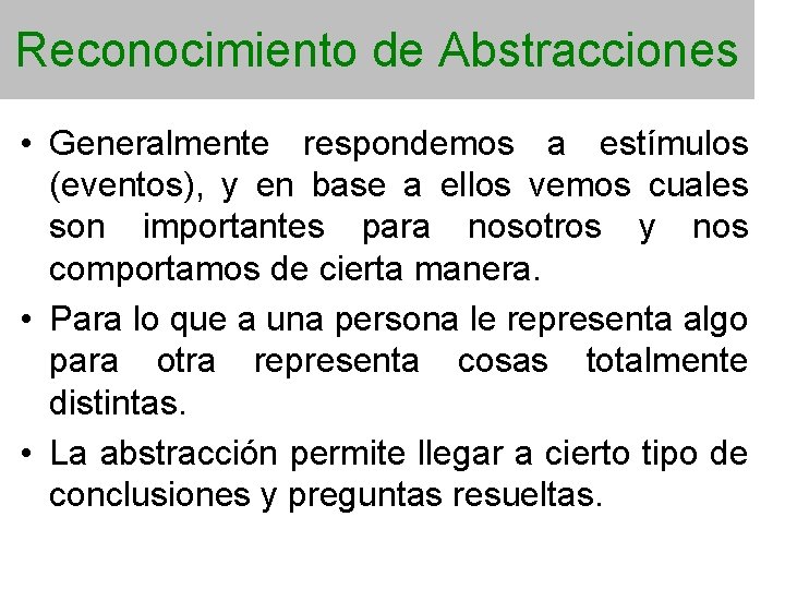 Reconocimiento de Abstracciones • Generalmente respondemos a estímulos (eventos), y en base a ellos