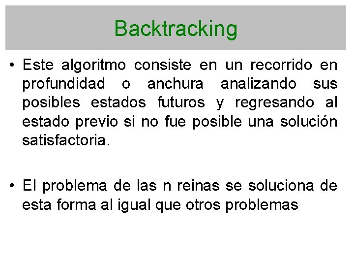 Backtracking • Este algoritmo consiste en un recorrido en profundidad o anchura analizando sus