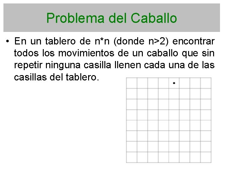 Problema del Caballo • En un tablero de n*n (donde n>2) encontrar todos los