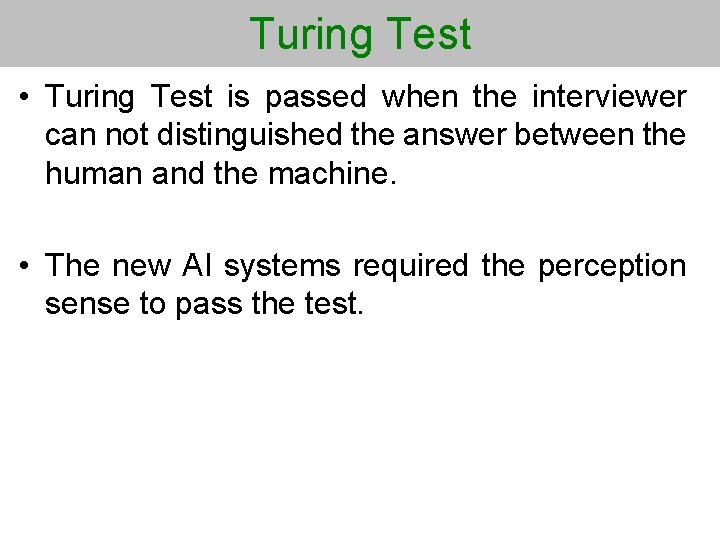 Turing Test • Turing Test is passed when the interviewer can not distinguished the