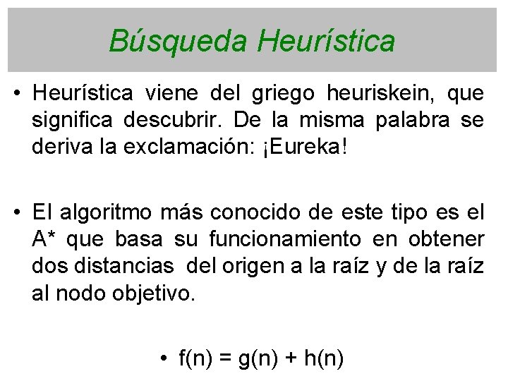 Búsqueda Heurística • Heurística viene del griego heuriskein, que significa descubrir. De la misma