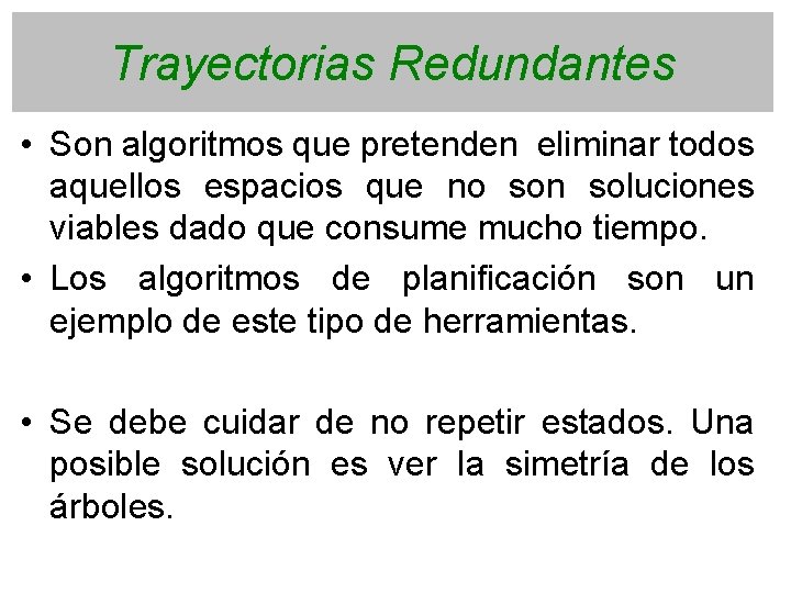 Trayectorias Redundantes • Son algoritmos que pretenden eliminar todos aquellos espacios que no son