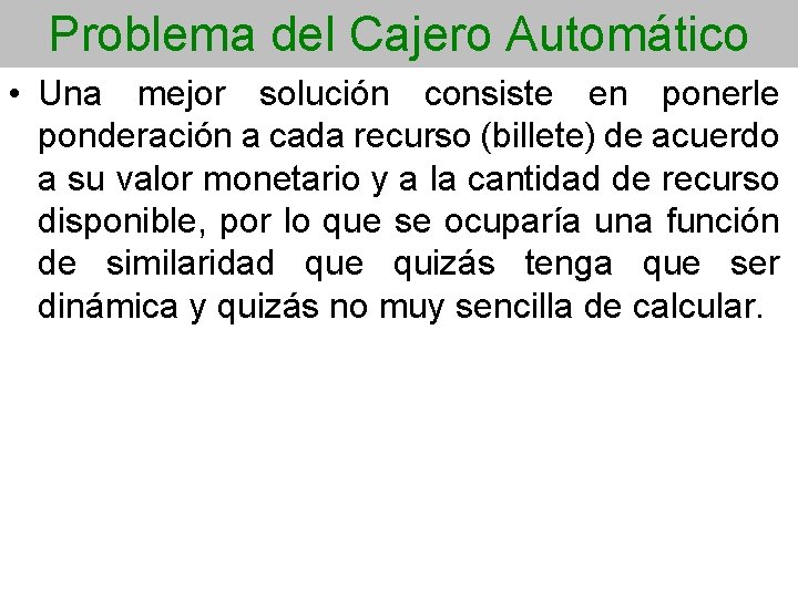 Problema del Cajero Automático • Una mejor solución consiste en ponerle ponderación a cada
