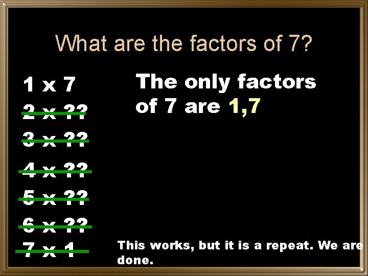 What are the factors of 7? 1 x 7 2 x ? ? 3