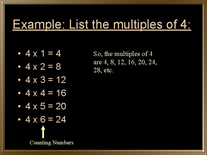 Example: List the multiples of 4: • • • 4 x 1=4 4 x