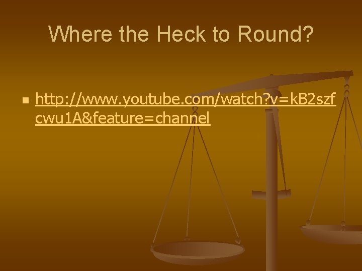 Where the Heck to Round? n http: //www. youtube. com/watch? v=k. B 2 szf