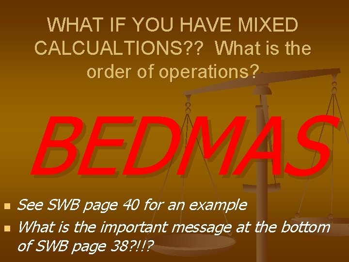 WHAT IF YOU HAVE MIXED CALCUALTIONS? ? What is the order of operations? BEDMAS