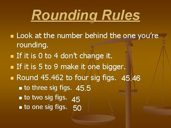 Rounding Rules n n Look at the number behind the one you’re rounding. If