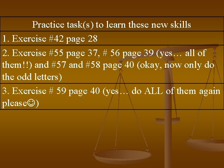 Practice task(s) to learn these new skills 1. Exercise #42 page 28 2. Exercise