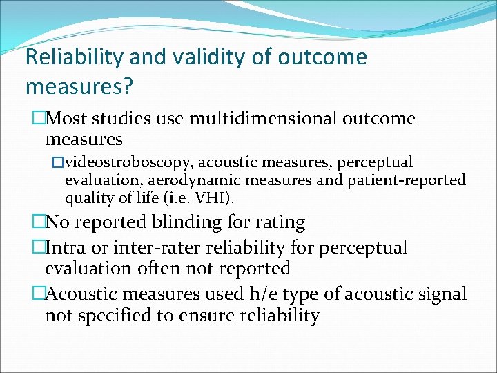 Reliability and validity of outcome measures? �Most studies use multidimensional outcome measures �videostroboscopy, acoustic Reliability and validity of outcome measures? �Most studies use multidimensional outcome measures �videostroboscopy, acoustic