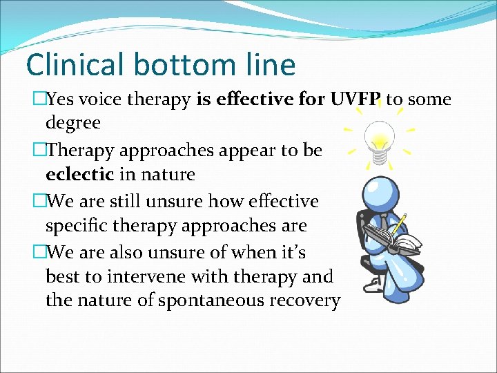 Clinical bottom line �Yes voice therapy is effective for UVFP to some degree �Therapy Clinical bottom line �Yes voice therapy is effective for UVFP to some degree �Therapy