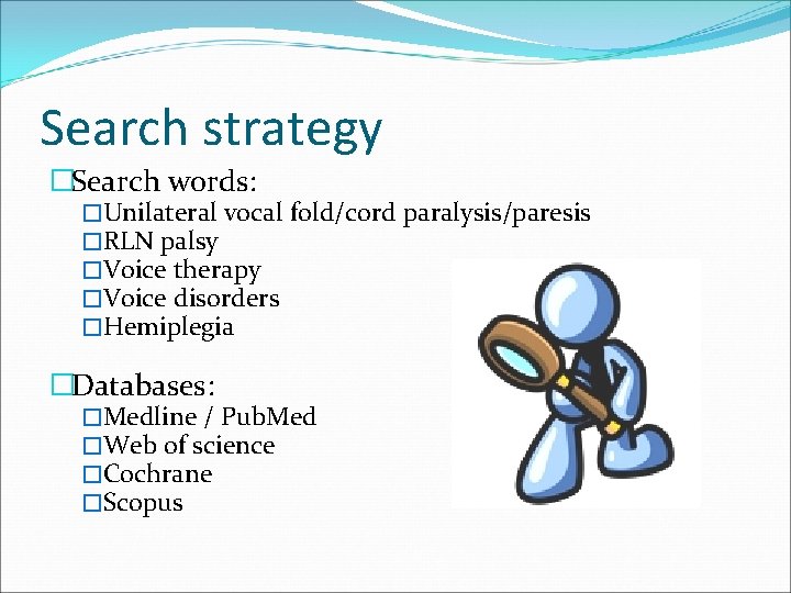 Search strategy �Search words: �Unilateral vocal fold/cord paralysis/paresis �RLN palsy �Voice therapy �Voice disorders Search strategy �Search words: �Unilateral vocal fold/cord paralysis/paresis �RLN palsy �Voice therapy �Voice disorders