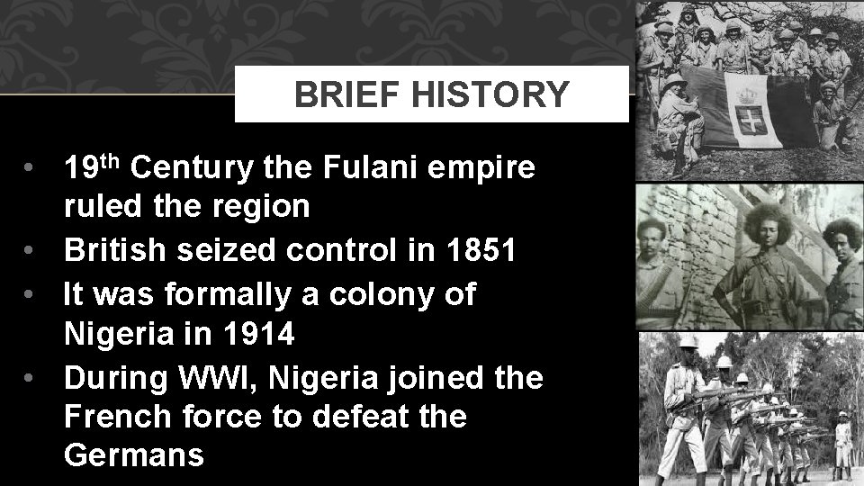 BRIEF HISTORY • 19 th Century the Fulani empire ruled the region • British