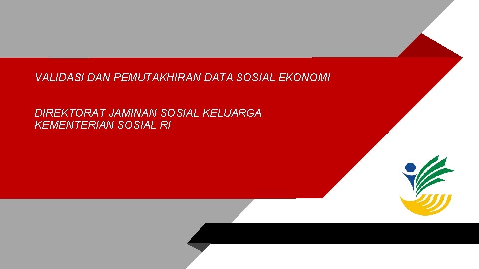 VALIDASI DAN PEMUTAKHIRAN DATA SOSIAL EKONOMI DIREKTORAT JAMINAN SOSIAL KELUARGA KEMENTERIAN SOSIAL RI 