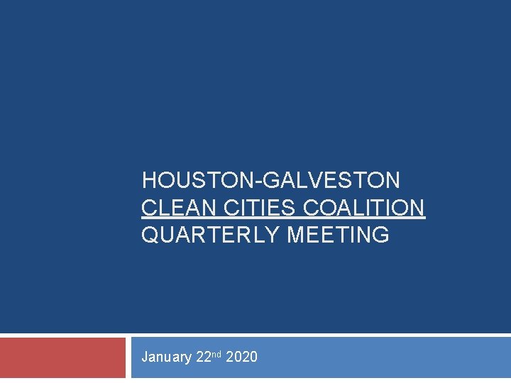 HOUSTON-GALVESTON CLEAN CITIES COALITION QUARTERLY MEETING January 22 nd 2020 