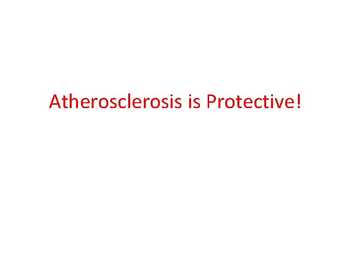 Atherosclerosis is Protective! 