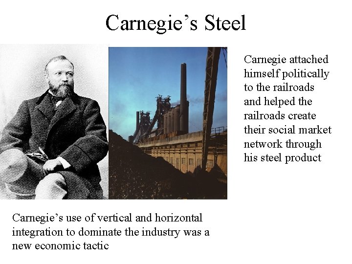 Carnegie’s Steel Carnegie attached himself politically to the railroads and helped the railroads create