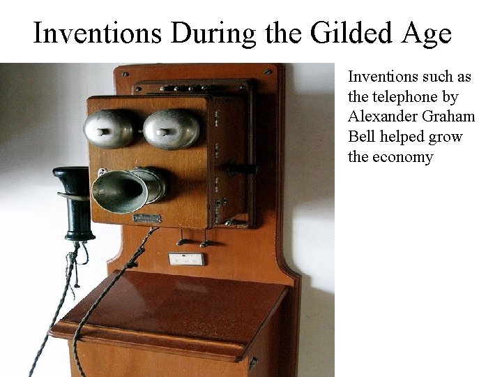 Inventions During the Gilded Age Inventions such as the telephone by Alexander Graham Bell