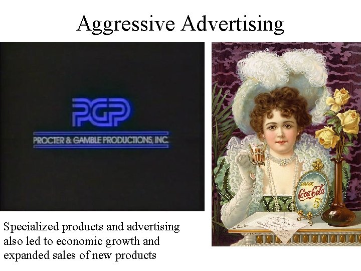 Aggressive Advertising Specialized products and advertising also led to economic growth and expanded sales