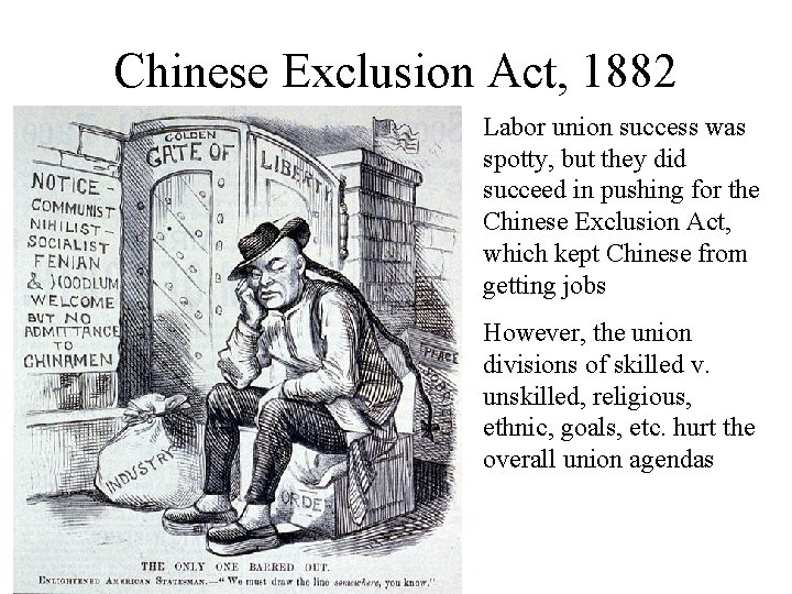 Chinese Exclusion Act, 1882 Labor union success was spotty, but they did succeed in