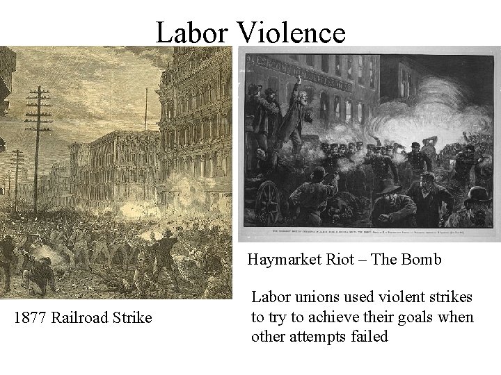 Labor Violence Haymarket Riot – The Bomb 1877 Railroad Strike Labor unions used violent