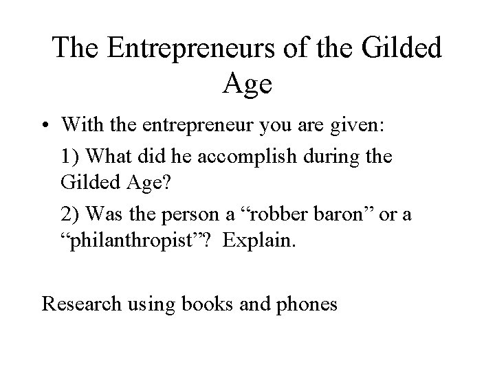 The Entrepreneurs of the Gilded Age • With the entrepreneur you are given: 1)