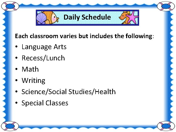 Daily Schedule Each classroom varies but includes the following: • • • Language Arts