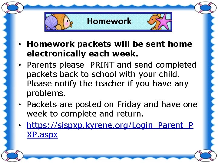 Homework • Homework packets will be sent home electronically each week. • Parents please