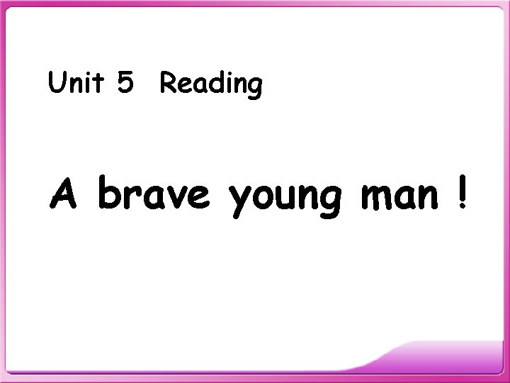 Unit 5 Reading A brave young man ! 